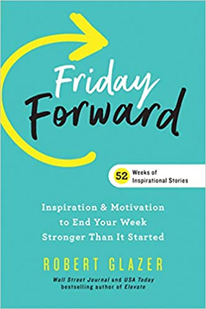 Friday Forward: Inspiration & Motivation to End Your Week Stronger Than It Started (Ignite Reads)