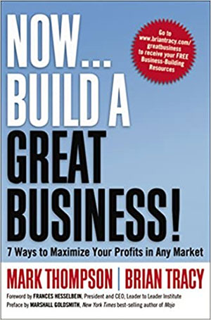 Now, Build a Great Business!: 7 Ways to Maximize Your Profits in Any Market