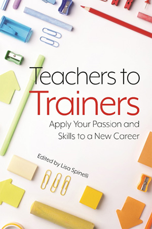 Teachers to Trainers: Apply Your Passion and Skills to a New Career 